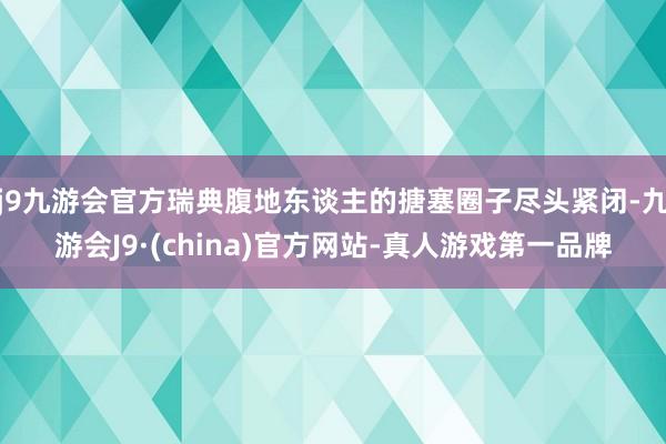 j9九游会官方瑞典腹地东谈主的搪塞圈子尽头紧闭-九游会J9·(china)官方网站-真人游戏第一品牌