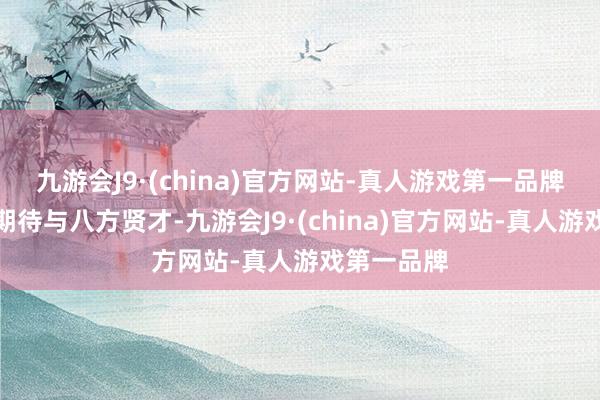 九游会J9·(china)官方网站-真人游戏第一品牌泉城济南期待与八方贤才-九游会J9·(china)官方网站-真人游戏第一品牌