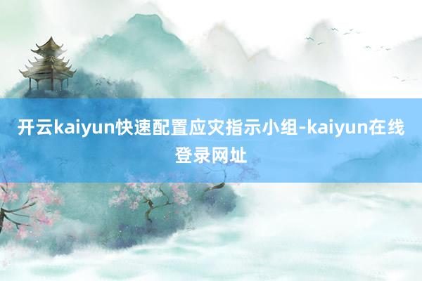 开云kaiyun快速配置应灾指示小组-kaiyun在线登录网址