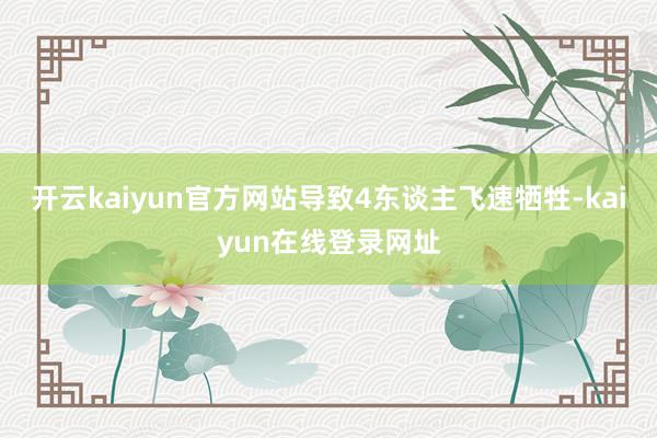 开云kaiyun官方网站导致4东谈主飞速牺牲-kaiyun在线登录网址