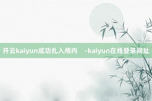 开云kaiyun成功扎入颅内    -kaiyun在线登录网址